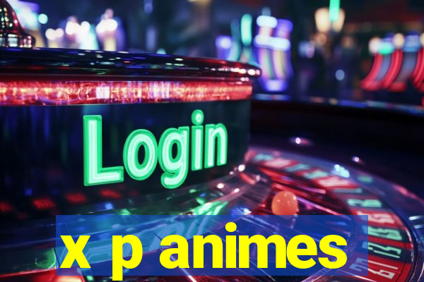 x p animes